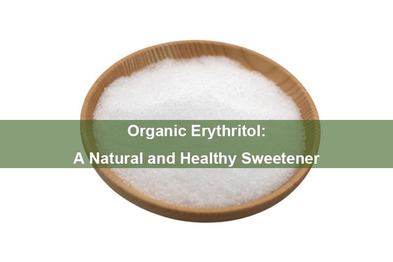 Eritritolo organico: un dolcificante naturale e salutare Organic Erythritol: A Natural and Healthy Sweetener