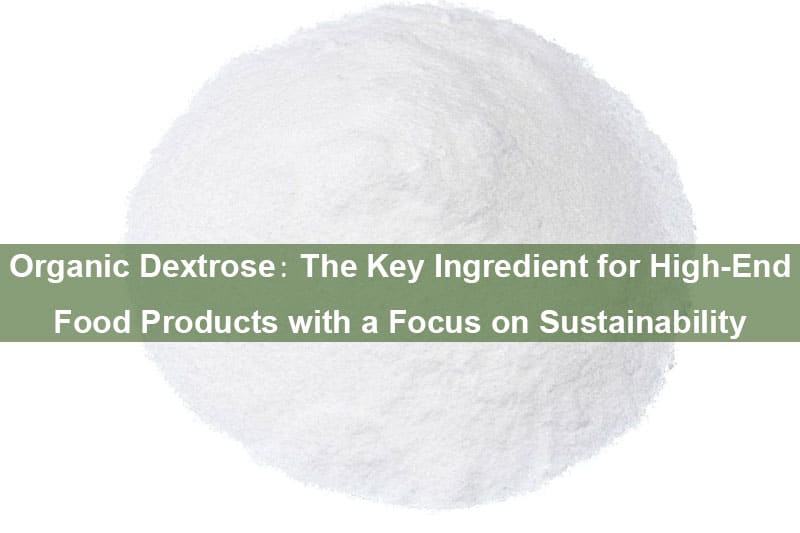 Destrosio organico: l'ingrediente chiave per prodotti alimentari di fascia alta con un focus sulla sostenibilità Organic Dextrose, The Key Ingredient for High-End Food Products with a Focus on Sustainability
